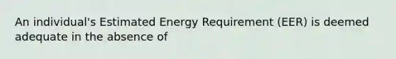 An individual's Estimated Energy Requirement (EER) is deemed adequate in the absence of