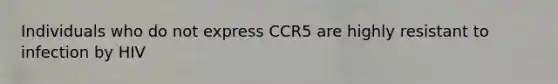 Individuals who do not express CCR5 are highly resistant to infection by HIV