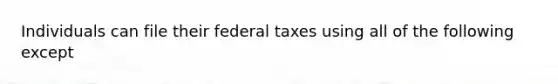 Individuals can file their federal taxes using all of the following except