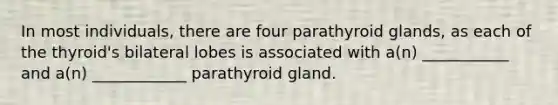 In most individuals, there are four parathyroid glands, as each of the thyroid's bilateral lobes is associated with a(n) ___________ and a(n) ____________ parathyroid gland.