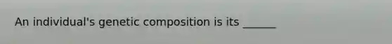 An individual's genetic composition is its ______