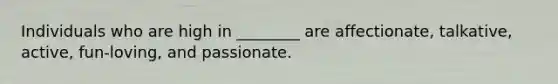 Individuals who are high in ________ are affectionate, talkative, active, fun-loving, and passionate.