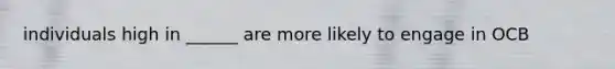 individuals high in ______ are more likely to engage in OCB
