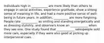 Individuals high in ___________ are more likely than others to engage in social activities, experience gratitude, show a strong sense of meaning in life, and had a more positive sense of well-being in future years. In addition, __________ are more forgiving. People rate ___________ as smiling and standing energetically and as dressing stylishly, and observers know an ____________ when they see one. One study found that ____________ salespeople sold more cars, especially if they were also good at picking up interpersonal cues.