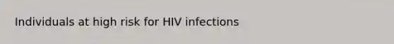 Individuals at high risk for HIV infections