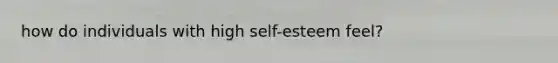 how do individuals with high self-esteem feel?