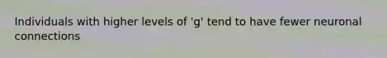 Individuals with higher levels of 'g' tend to have fewer neuronal connections