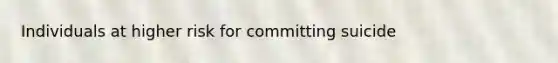 Individuals at higher risk for committing suicide