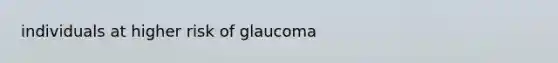 individuals at higher risk of glaucoma