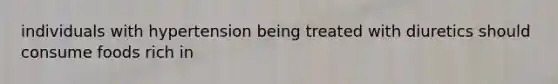 individuals with hypertension being treated with diuretics should consume foods rich in