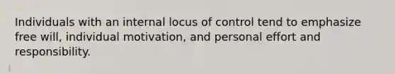 Individuals with an internal locus of control tend to emphasize free will, individual motivation, and personal effort and responsibility.