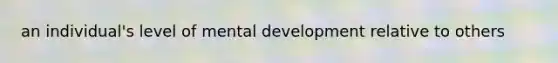 an individual's level of mental development relative to others