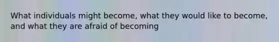 What individuals might become, what they would like to become, and what they are afraid of becoming