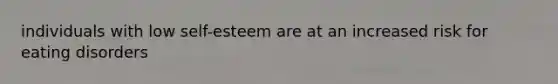 individuals with low self-esteem are at an increased risk for eating disorders