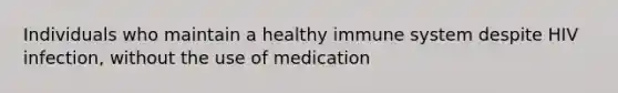 Individuals who maintain a healthy immune system despite HIV infection, without the use of medication