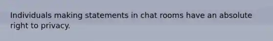 Individuals making statements in chat rooms have an absolute right to privacy.