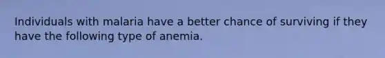 Individuals with malaria have a better chance of surviving if they have the following type of anemia.