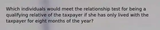 Which individuals would meet the relationship test for being a qualifying relative of the taxpayer if she has only lived with the taxpayer for eight months of the year?