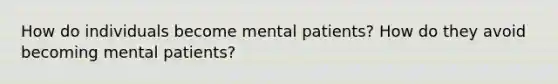 How do individuals become mental patients? How do they avoid becoming mental patients?