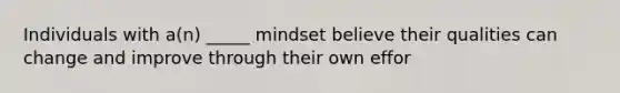 Individuals with a(n) _____ mindset believe their qualities can change and improve through their own effor