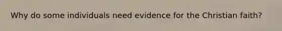 Why do some individuals need evidence for the Christian faith?