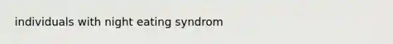 individuals with night eating syndrom