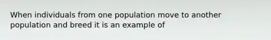 When individuals from one population move to another population and breed it is an example of