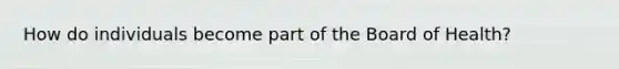 How do individuals become part of the Board of Health?