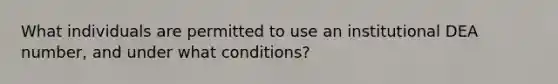 What individuals are permitted to use an institutional DEA number, and under what conditions?