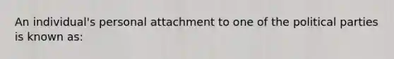 An individual's personal attachment to one of the political parties is known as: