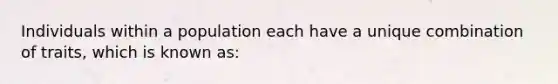 Individuals within a population each have a unique combination of traits, which is known as: