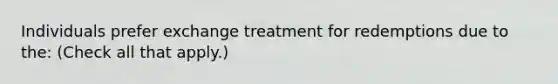 Individuals prefer exchange treatment for redemptions due to the: (Check all that apply.)