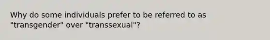 Why do some individuals prefer to be referred to as "transgender" over "transsexual"?