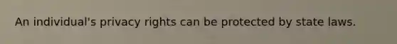 An individual's privacy rights can be protected by state laws.