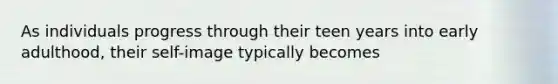 As individuals progress through their teen years into early adulthood, their self-image typically becomes