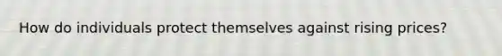 How do individuals protect themselves against rising prices?