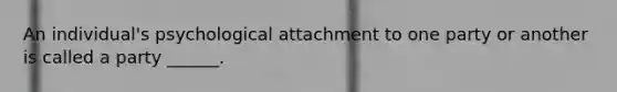 An individual's psychological attachment to one party or another is called a party ______.