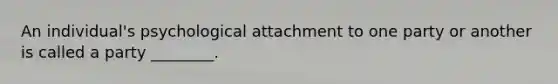 An individual's psychological attachment to one party or another is called a party ________.