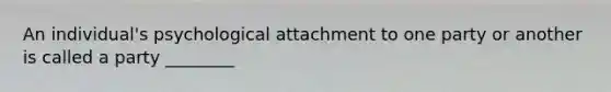 An individual's psychological attachment to one party or another is called a party ________