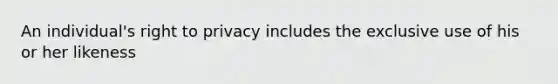 An individual's right to privacy includes the exclusive use of his or her likeness