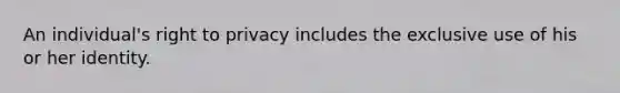 An individual's right to privacy includes the exclusive use of his or her identity.