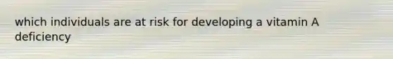 which individuals are at risk for developing a vitamin A deficiency