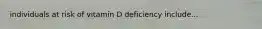 individuals at risk of vitamin D deficiency include...