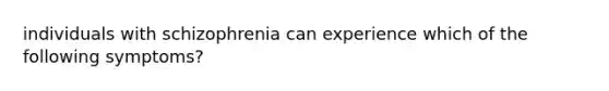 individuals with schizophrenia can experience which of the following symptoms?