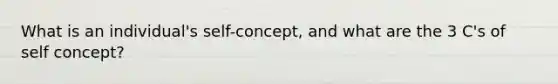 What is an individual's self-concept, and what are the 3 C's of self concept?