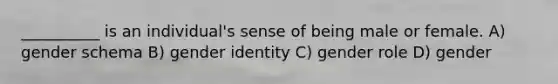 __________ is an individual's sense of being male or female. A) gender schema B) gender identity C) gender role D) gender