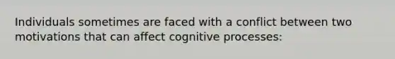 Individuals sometimes are faced with a conflict between two motivations that can affect cognitive processes: