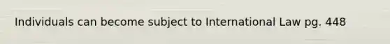 Individuals can become subject to International Law pg. 448