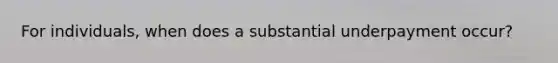 For individuals, when does a substantial underpayment occur?