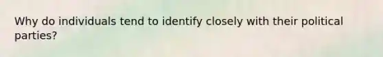 Why do individuals tend to identify closely with their political parties?